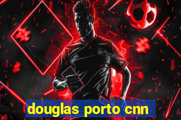 douglas porto cnn